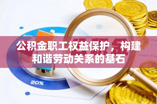瑞丽公积金职工权益保护，构建和谐劳动关系的基石