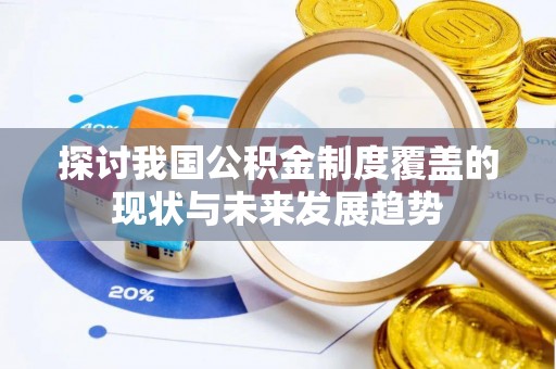 瑞丽探讨我国公积金制度覆盖的现状与未来发展趋势