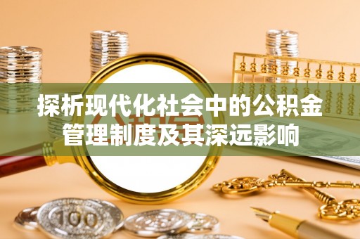 瑞丽探析现代化社会中的公积金管理制度及其深远影响