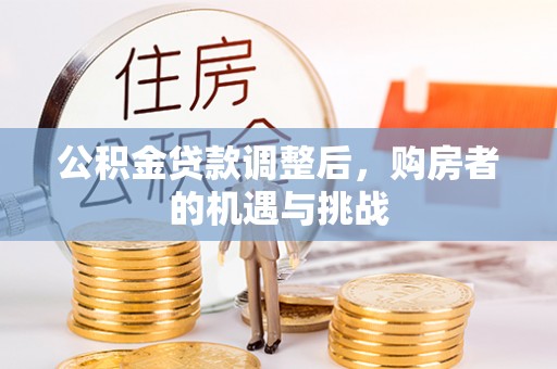 瑞丽公积金贷款调整后，购房者的机遇与挑战
