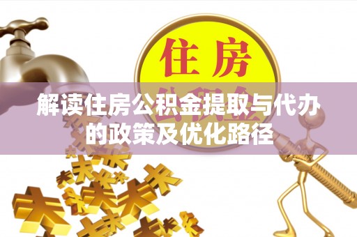 瑞丽解读住房公积金提取与代办的政策及优化路径