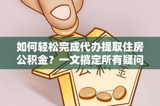 瑞丽如何轻松完成代办提取住房公积金？一文搞定所有疑问