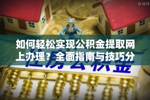 瑞丽如何轻松实现公积金提取网上办理？全面指南与技巧分享