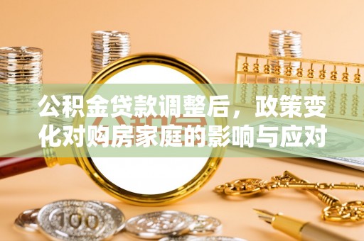 瑞丽公积金贷款调整后，政策变化对购房家庭的影响与应对策略