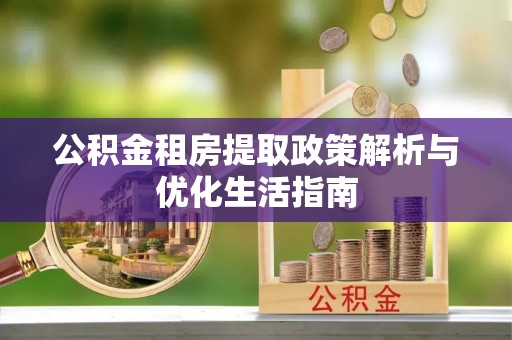 瑞丽公积金租房提取政策解析与优化生活指南