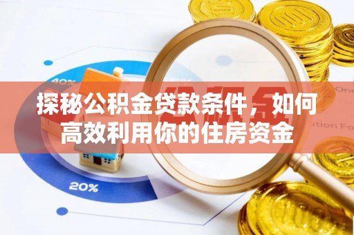 瑞丽探秘公积金贷款条件，如何高效利用你的住房资金