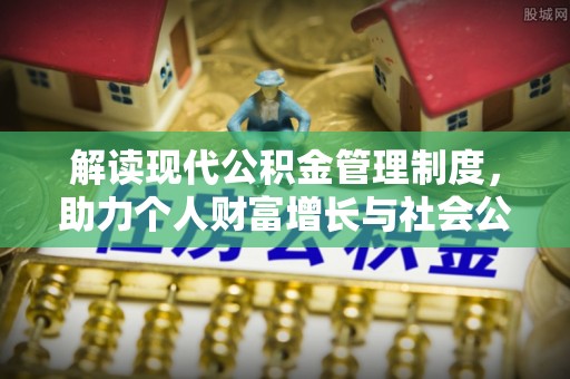 瑞丽解读现代公积金管理制度，助力个人财富增长与社会公平