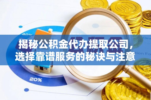 瑞丽揭秘公积金代办提取公司，选择靠谱服务的秘诀与注意事项