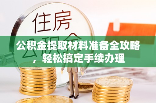 瑞丽公积金提取材料准备全攻略，轻松搞定手续办理