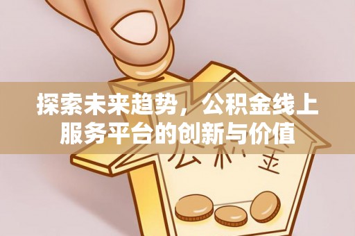瑞丽探索未来趋势，公积金线上服务平台的创新与价值
