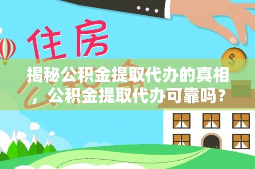 瑞丽揭秘公积金提取代办的真相，公积金提取代办可靠吗？