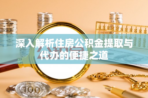 瑞丽深入解析住房公积金提取与代办的便捷之道