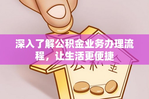 瑞丽深入了解公积金业务办理流程，让生活更便捷
