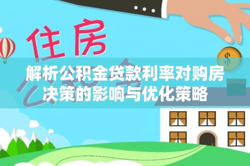 瑞丽解析公积金贷款利率对购房决策的影响与优化策略