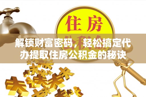 瑞丽解锁财富密码，轻松搞定代办提取住房公积金的秘诀