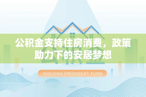 瑞丽公积金支持住房消费，政策助力下的安居梦想