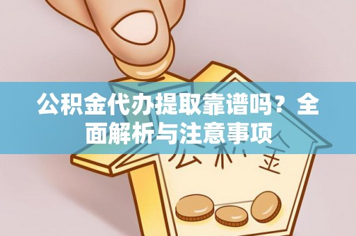 瑞丽公积金代办提取靠谱吗？全面解析与注意事项