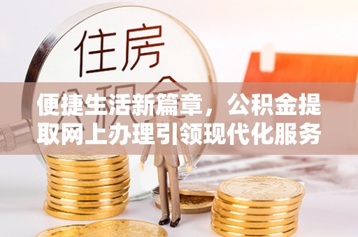 瑞丽便捷生活新篇章，公积金提取网上办理引领现代化服务