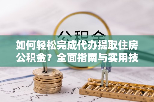 瑞丽如何轻松完成代办提取住房公积金？全面指南与实用技巧