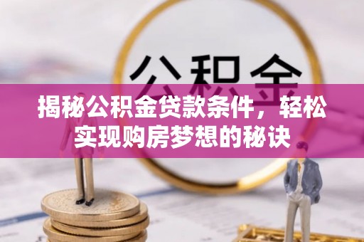 瑞丽揭秘公积金贷款条件，轻松实现购房梦想的秘诀