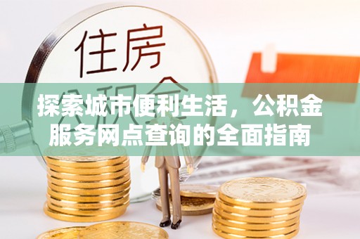瑞丽探索城市便利生活，公积金服务网点查询的全面指南