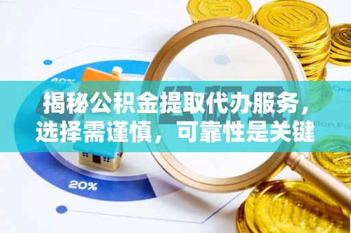 瑞丽揭秘公积金提取代办服务，选择需谨慎，可靠性是关键