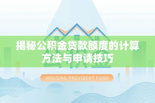 瑞丽揭秘公积金贷款额度的计算方法与申请技巧