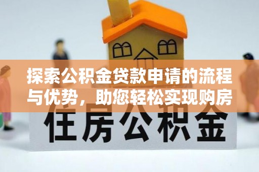 瑞丽探索公积金贷款申请的流程与优势，助您轻松实现购房梦想