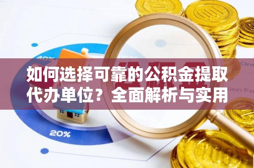 瑞丽如何选择可靠的公积金提取代办单位？全面解析与实用建议