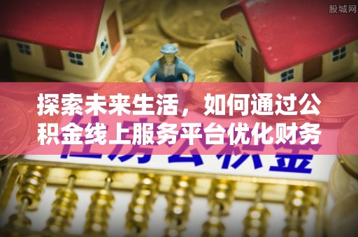瑞丽探索未来生活，如何通过公积金线上服务平台优化财务管理