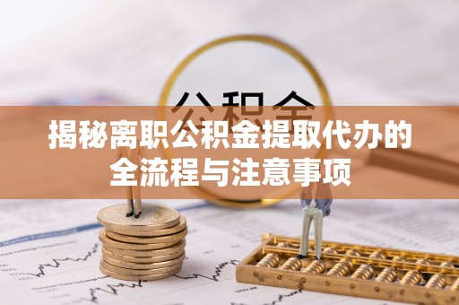 瑞丽揭秘离职公积金提取代办的全流程与注意事项