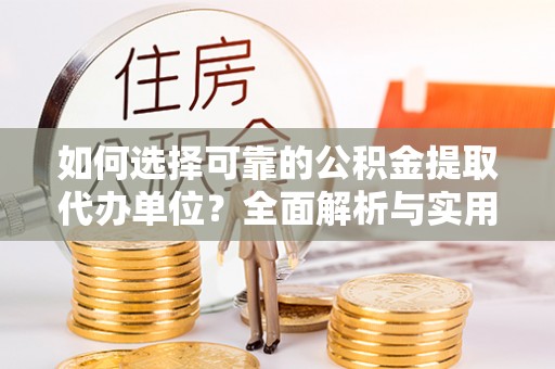 瑞丽如何选择可靠的公积金提取代办单位？全面解析与实用指南