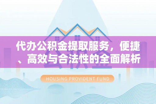 瑞丽代办公积金提取服务，便捷、高效与合法性的全面解析