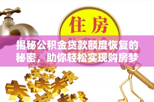 瑞丽揭秘公积金贷款额度恢复的秘密，助你轻松实现购房梦想