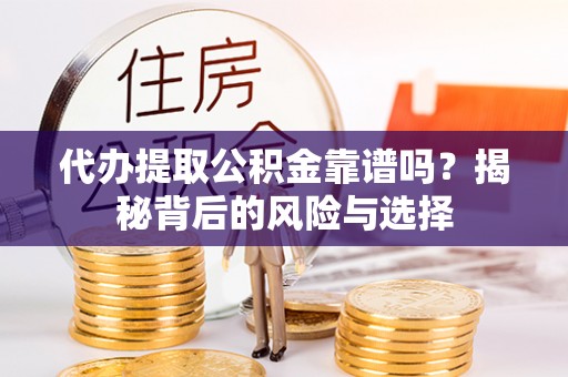 瑞丽代办提取公积金靠谱吗？揭秘背后的风险与选择