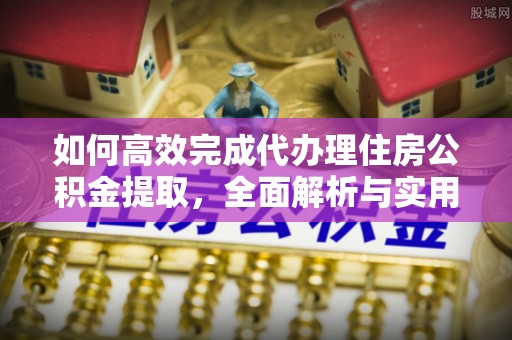瑞丽如何高效完成代办理住房公积金提取，全面解析与实用技巧