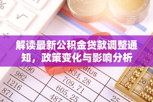 瑞丽解读最新公积金贷款调整通知，政策变化与影响分析