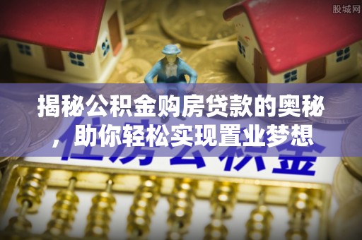 瑞丽揭秘公积金购房贷款的奥秘，助你轻松实现置业梦想