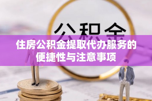 瑞丽住房公积金提取代办服务的便捷性与注意事项