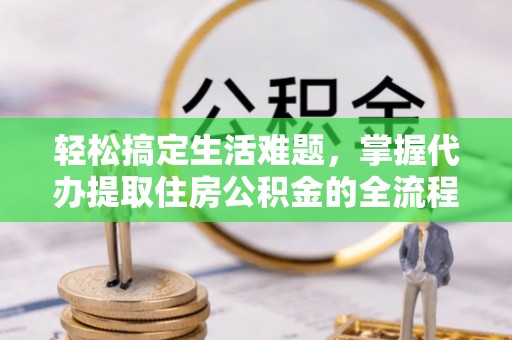 瑞丽轻松搞定生活难题，掌握代办提取住房公积金的全流程