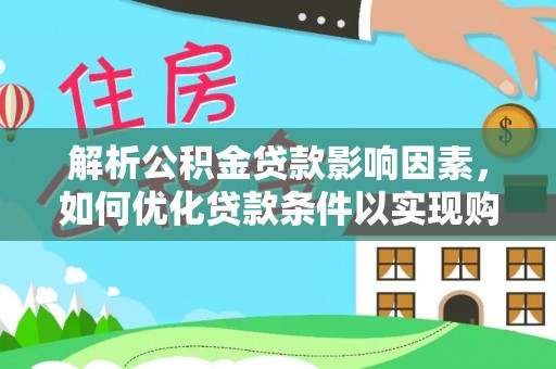 瑞丽解析公积金贷款影响因素，如何优化贷款条件以实现购房梦想