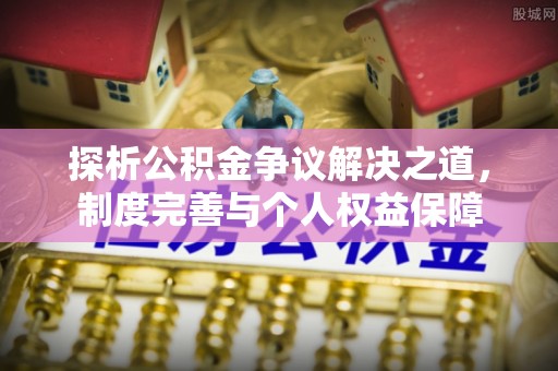 瑞丽探析公积金争议解决之道，制度完善与个人权益保障