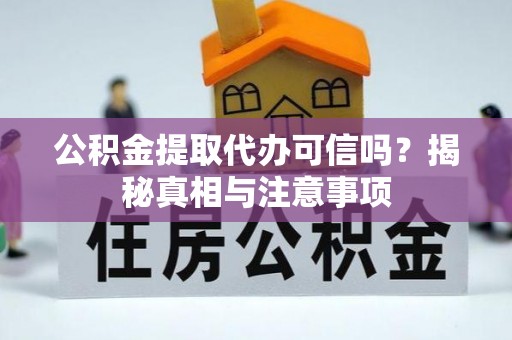瑞丽公积金提取代办可信吗？揭秘真相与注意事项