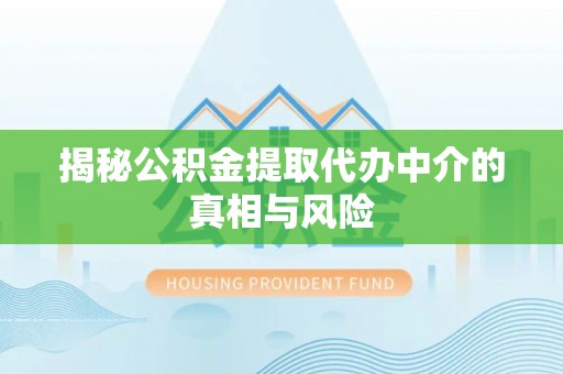 瑞丽揭秘公积金提取代办中介的真相与风险