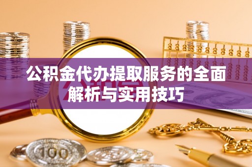 瑞丽公积金代办提取服务的全面解析与实用技巧