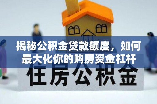 瑞丽揭秘公积金贷款额度，如何最大化你的购房资金杠杆