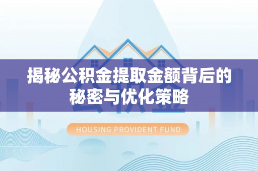 瑞丽揭秘公积金提取金额背后的秘密与优化策略