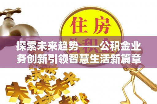 瑞丽探索未来趋势——公积金业务创新引领智慧生活新篇章