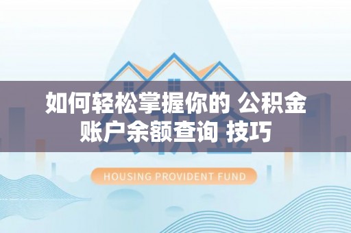 瑞丽如何轻松掌握你的 公积金账户余额查询 技巧