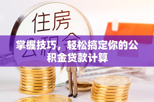 瑞丽掌握技巧，轻松搞定你的公积金贷款计算
